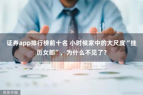 证券app排行榜前十名 小时候家中的大尺度“挂历女郎”，为什么不见了？