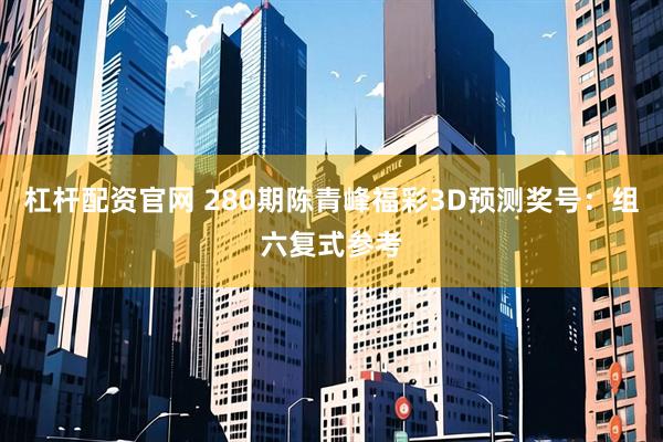 杠杆配资官网 280期陈青峰福彩3D预测奖号：组六复式参考